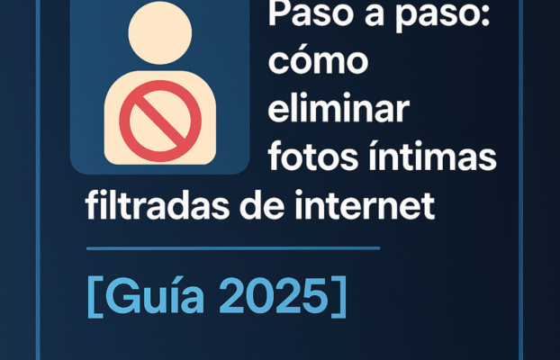 Paso a paso: cómo eliminar fotos íntimas filtradas de internet [Guía 2025]